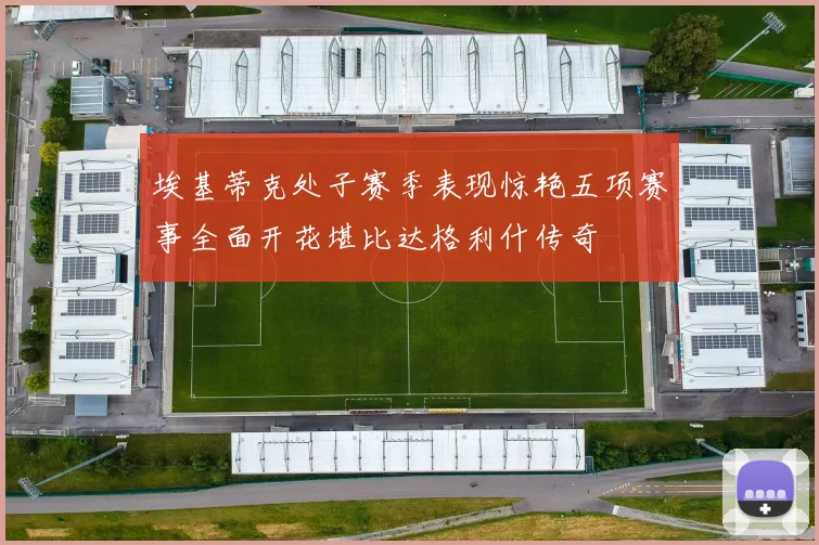 埃基蒂克处子赛季表现惊艳五项赛事全面开花堪比达格利什传奇