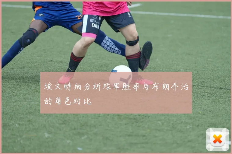 埃文特纳分析绿军胜率与布朗乔治的角色对比